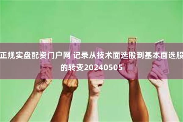 正规实盘配资门户网 记录从技术面选股到基本面选股的转变20240505